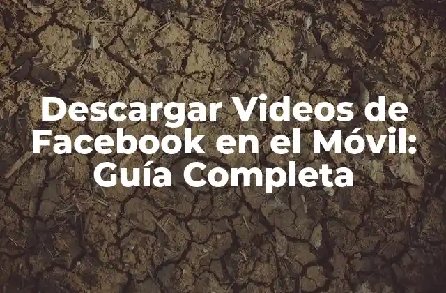 Descargar Videos de Facebook en el Móvil: Guía Completa