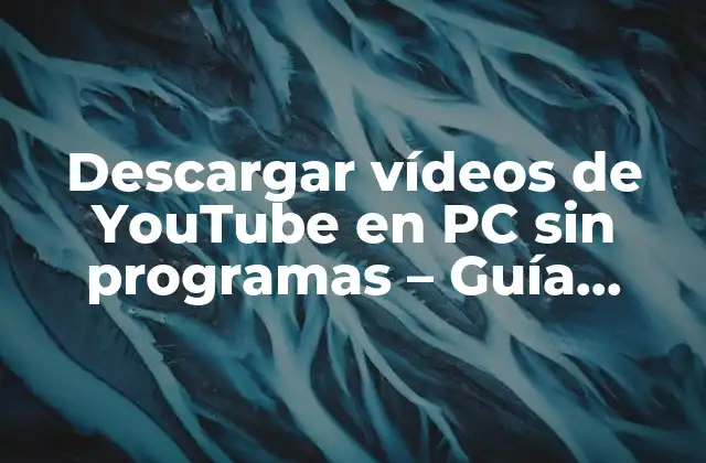 Descargar Vídeos de Youtube en Pc sin Programas – Guía Definitiva