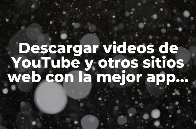 Descargar Videos de Youtube y Otros Sitios Web con la Mejor App para Descargar Videos