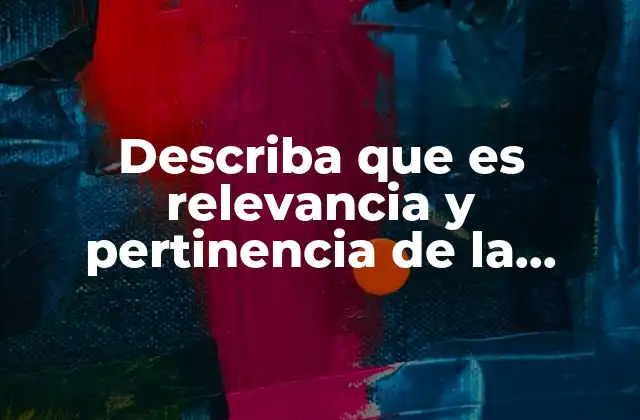 Describa que es Relevancia y Pertinencia de la Información