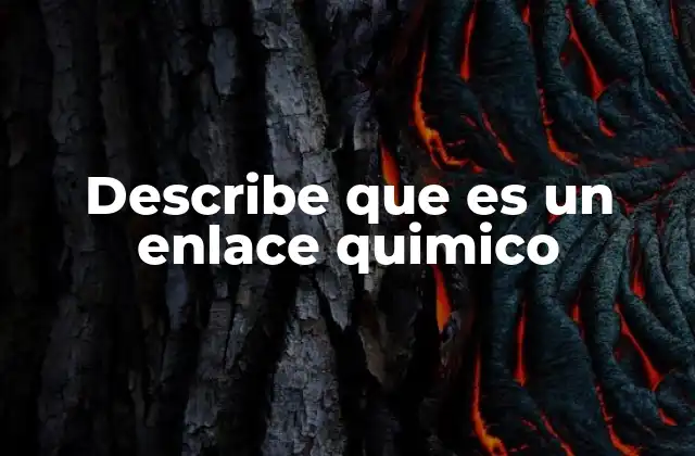 Describe que es un Enlace Quimico
