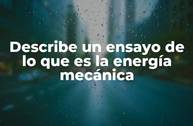 Describe un Ensayo de Lo que es la Energía Mecánica