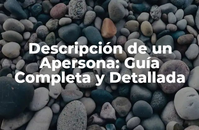 Descripción de un Apersona: Guía Completa y Detallada
