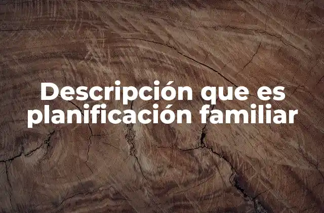Descripción que es Planificación Familiar