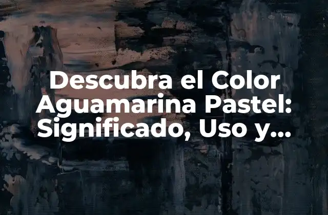 Descubra el Color Aguamarina Pastel: Significado, Uso y Inspiración