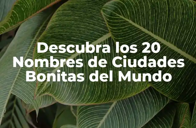 Descubra los 20 Nombres de Ciudades Bonitas Del Mundo