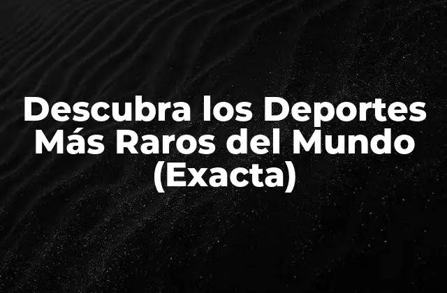 Descubra los Deportes Más Raros Del Mundo (exacta) 2 ¿Qué son los Deportes Raros?