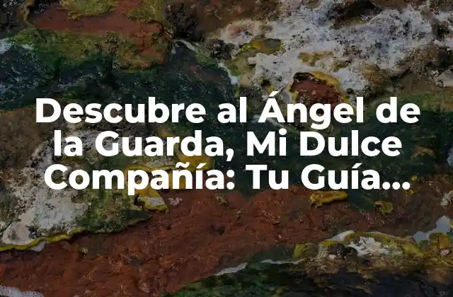 Descubre Al Ángel de la Guarda, Mi Dulce Compañía: Tu Guía Espiritual