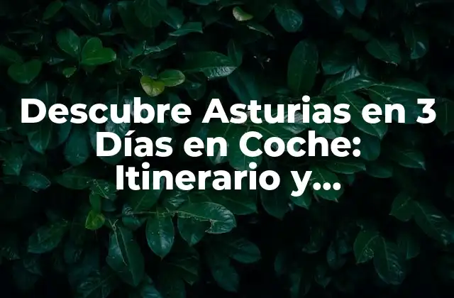 Descubre Asturias en 3 Días en Coche: Itinerario y Recomendaciones
