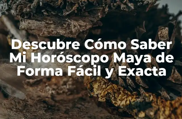 Descubre Cómo Saber Mi Horóscopo Maya de Forma Fácil y Exacta