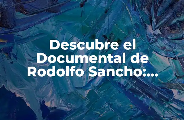 Descubre el Documental de Rodolfo Sancho: Rodolfo Sancho, una Vida de Pasión