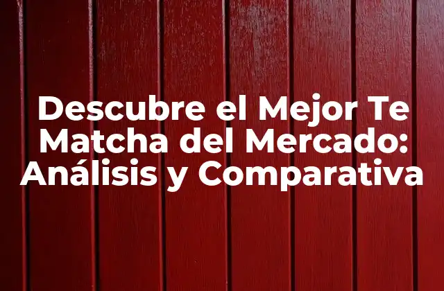 Descubre el Mejor Te Matcha Del Mercado: Análisis y Comparativa