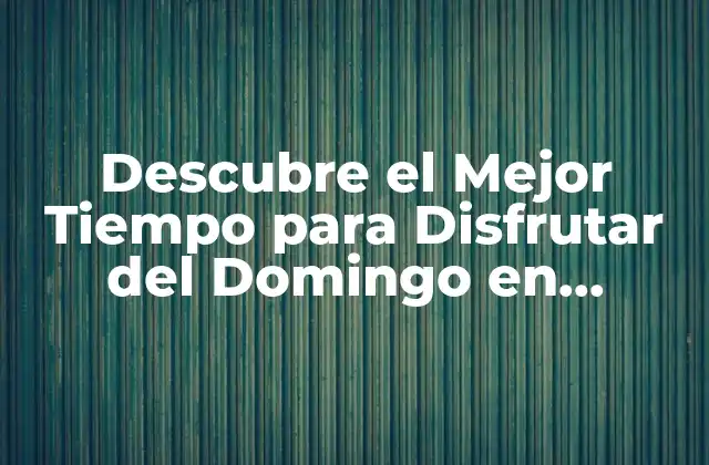 Descubre el Mejor Tiempo para Disfrutar Del Domingo en Córdoba