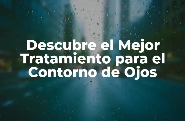 Descubre el Mejor Tratamiento para el Contorno de Ojos