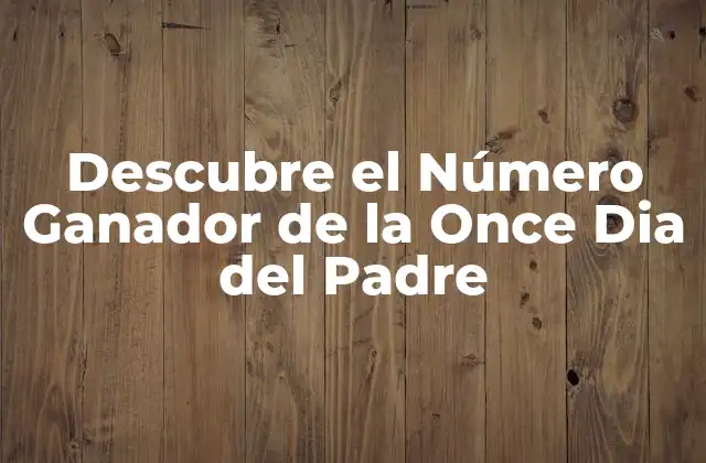 Descubre el Número Ganador de la Once Dia Del Padre