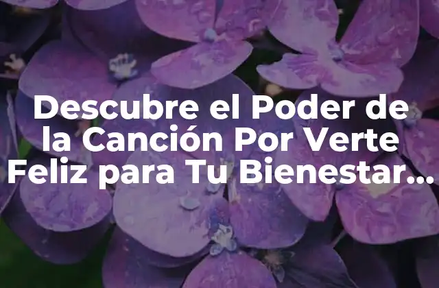 Descubre el Poder de la Canción por Verte Feliz para Tu Bienestar Emocional