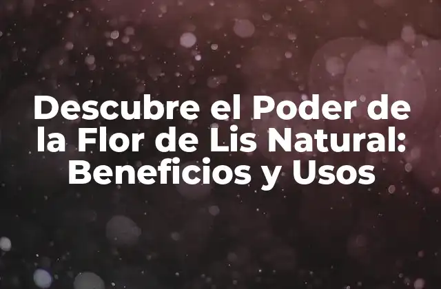 Descubre el Poder de la Flor de Lis Natural: Beneficios y Usos 2 ¿Qué es la Flor de Lis Natural?