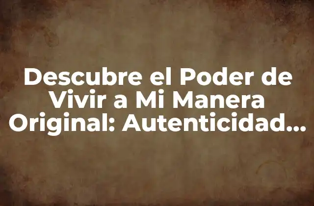 Descubre el Poder de Vivir a Mi Manera Original: Autenticidad y Libertad