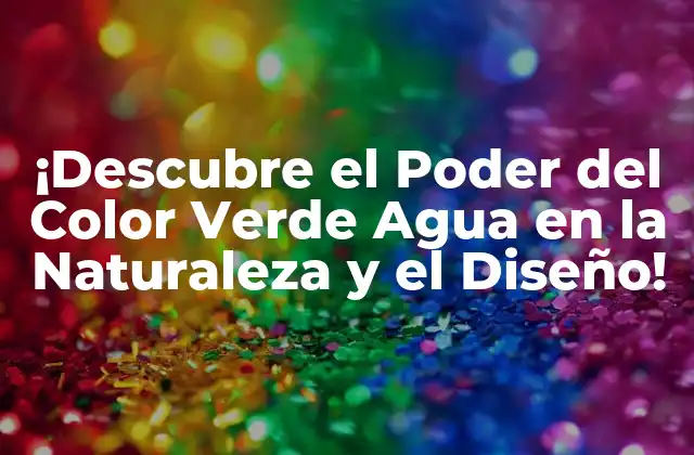 ¡descubre el Poder Del Color Verde Agua en la Naturaleza y el Diseño!