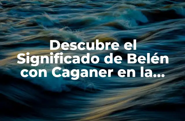 Descubre el Significado de Belén con Caganer en la Cultura Catalana
