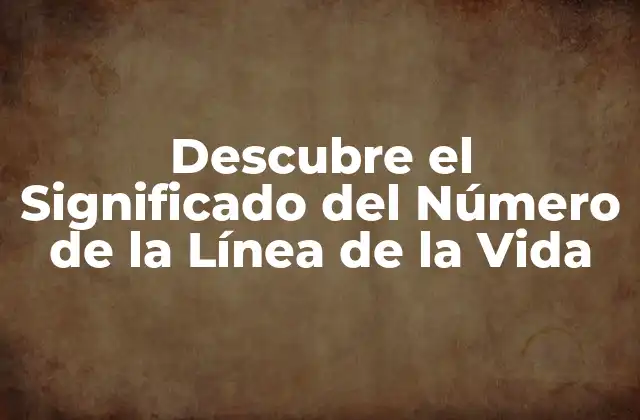 Descubre el Significado Del Número de la Línea de la Vida