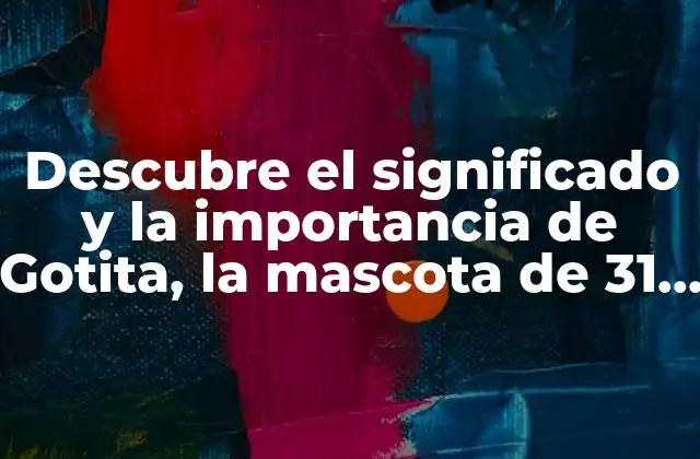 Descubre el Significado y la Importancia de Gotita, la Mascota de 31 Minutos