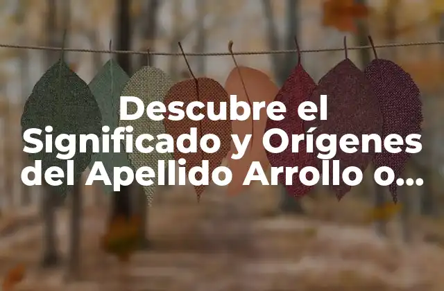 Descubre el Significado y Orígenes Del Apellido Arrollo o Arroyo