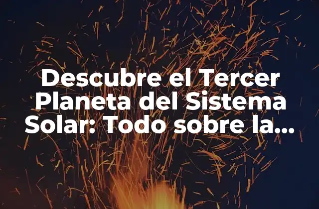 Descubre el Tercer Planeta Del Sistema Solar: Todo sobre la Tierra
