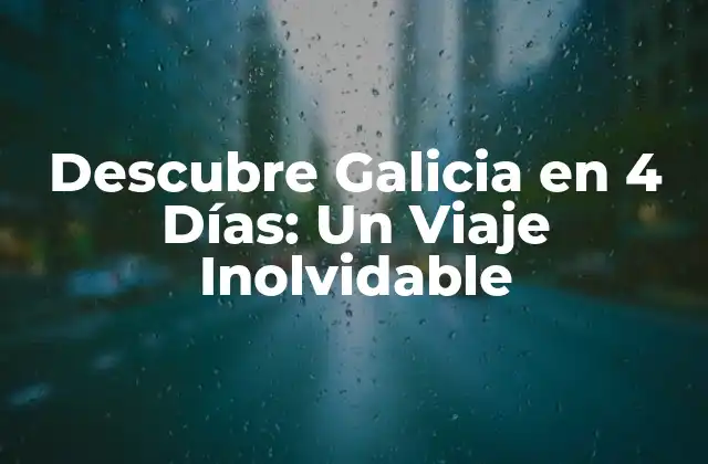 Descubre Galicia en 4 Días: un Viaje Inolvidable