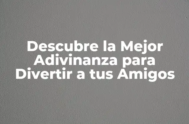 Descubre la Mejor Adivinanza para Divertir a Tus Amigos