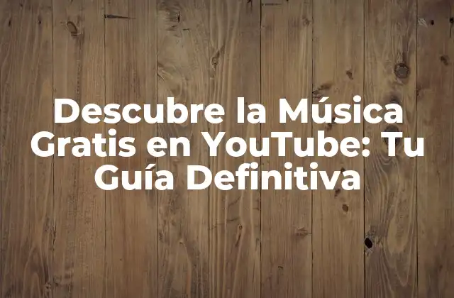 Descubre la Música Gratis en Youtube: Tu Guía Definitiva