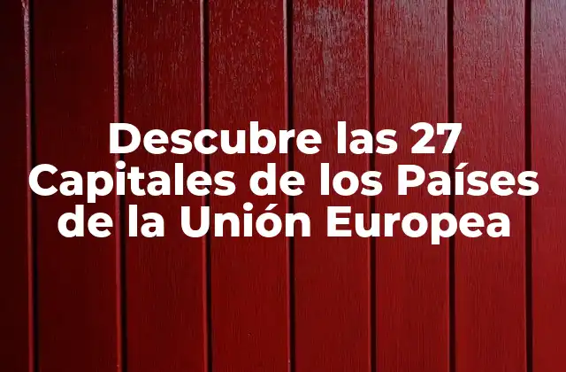 Descubre las 27 Capitales de los Países de la Unión Europea