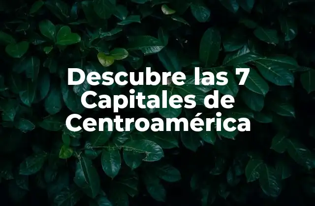 Descubre las 7 Capitales de Centroamérica