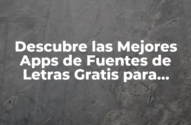 Descubre las Mejores Apps de Fuentes de Letras Gratis para Diseñadores y Creativos