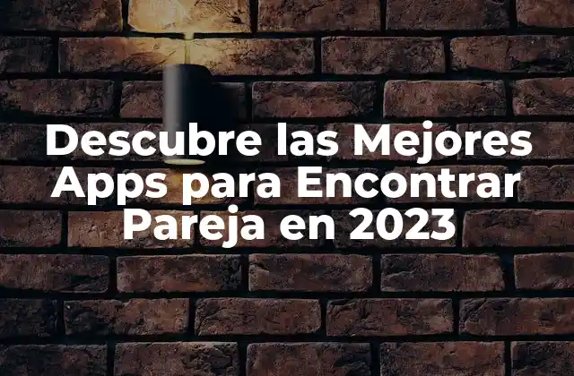 Descubre las Mejores Apps para Encontrar Pareja en 2023
