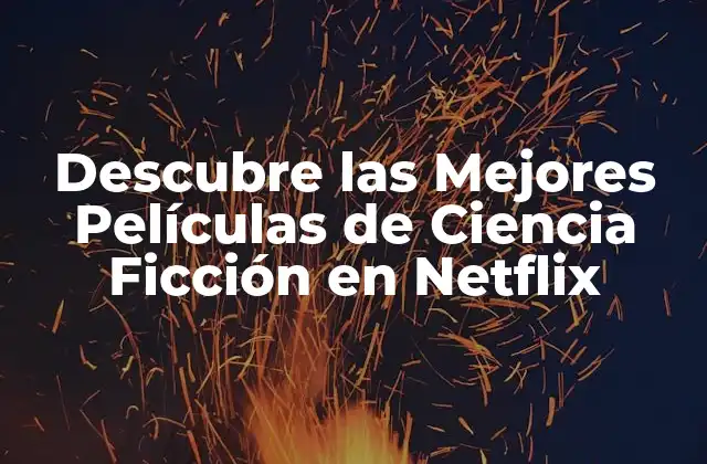 Descubre las Mejores Películas de Ciencia Ficción en Netflix