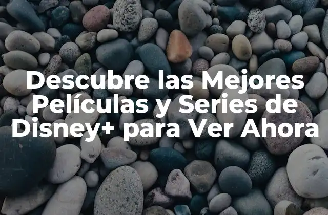 Descubre las Mejores Películas y Series de Disney+ para Ver Ahora