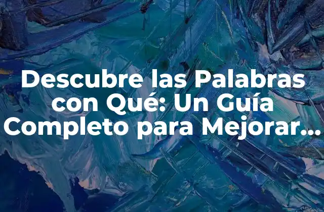 Descubre las Palabras con Qué: un Guía Completo para Mejorar Tu Comunicación