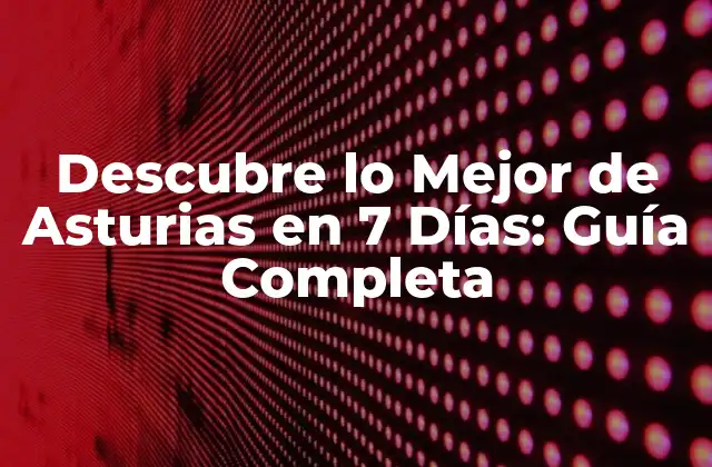 Descubre Lo Mejor de Asturias en 7 Días: Guía Completa