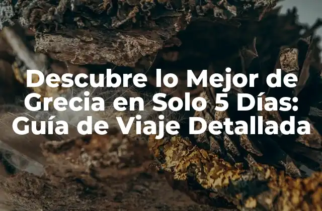 Descubre Lo Mejor de Grecia en Solo 5 Días: Guía de Viaje Detallada