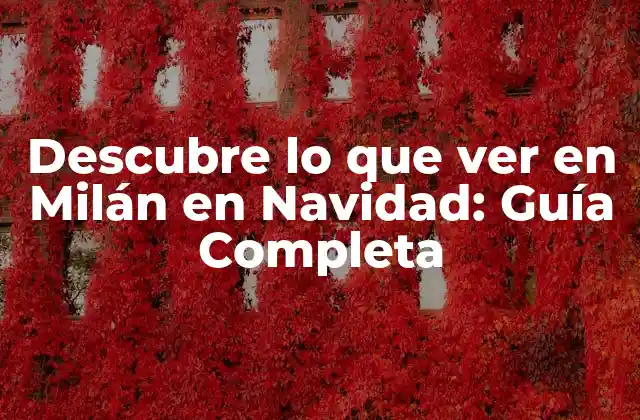 Descubre Lo que Ver en Milán en Navidad: Guía Completa