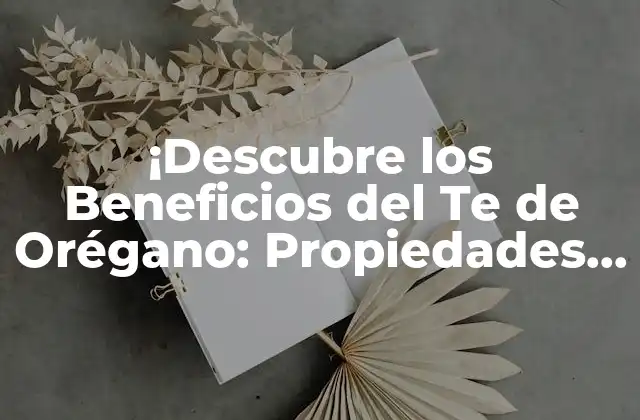 ¡descubre los Beneficios Del Te de Orégano: Propiedades y Usos!