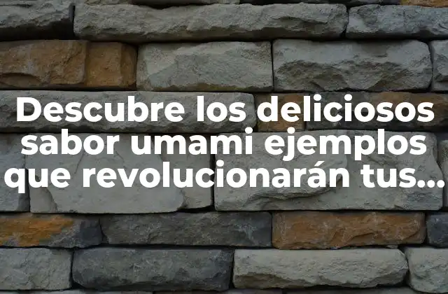 Descubre los Deliciosos Sabor Umami Ejemplos que Revolucionarán Tus Platillos
