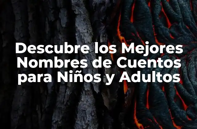 Descubre los Mejores Nombres de Cuentos para Niños y Adultos