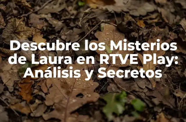 Descubre los Misterios de Laura en Rtve Play: Análisis y Secretos