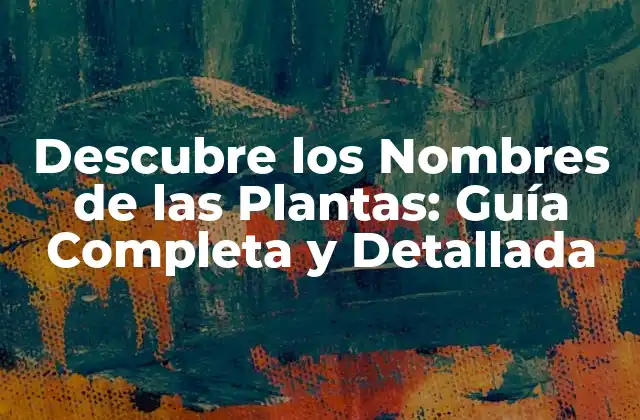 Descubre los Nombres de las Plantas: Guía Completa y Detallada