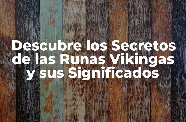 Descubre los Secretos de las Runas Vikingas y Sus Significados