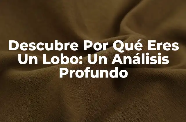 Descubre por Qué Eres un Lobo: un Análisis Profundo