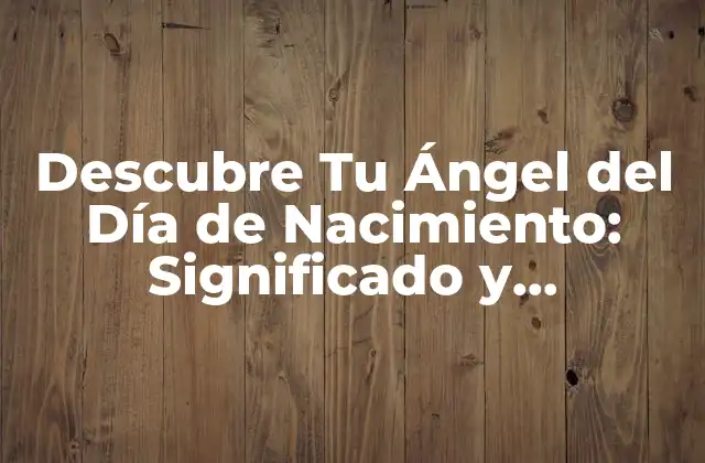 Descubre Tu Ángel Del Día de Nacimiento: Significado y Características
