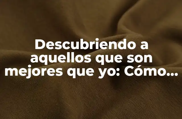 Descubriendo a Aquellos que Son Mejores que Yo: Cómo Superarse a Sí Mismo